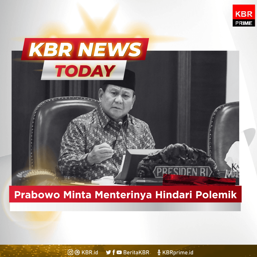 KBR News Today - Prabowo Minta Menterinya Hindari Polemik