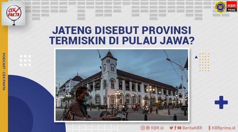 Cek Fakta : Jateng Disebut Provinsi Termiskin di Pulau Jawa? 