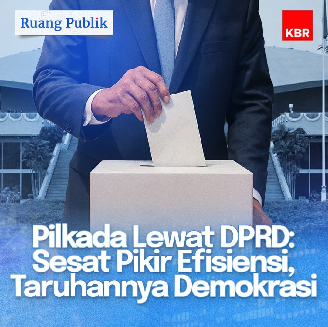 Ruang Publik - Pilkada Lewat DPRD: Sesat Pikir Efisiensi, Taruhannya Demokrasi