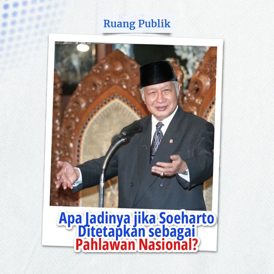 Ruang Publik - Apa Jadinya jika Soeharto Ditetapkan sebagai Pahlawan Nasional?