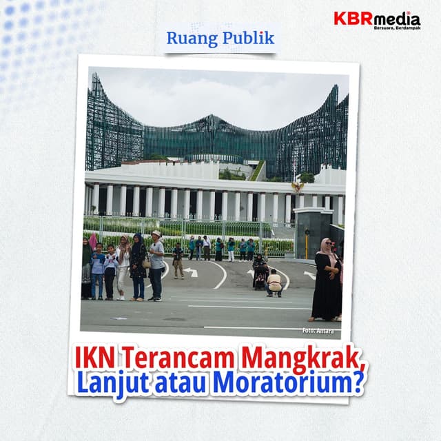 IKN Terancam Mangkrak, Lanjut atau Moratorium?